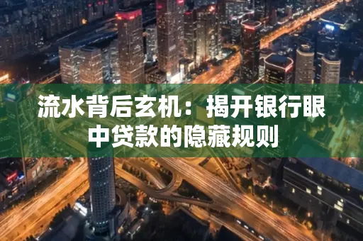 流水背后玄机:揭开银行眼中贷款的隐藏规则