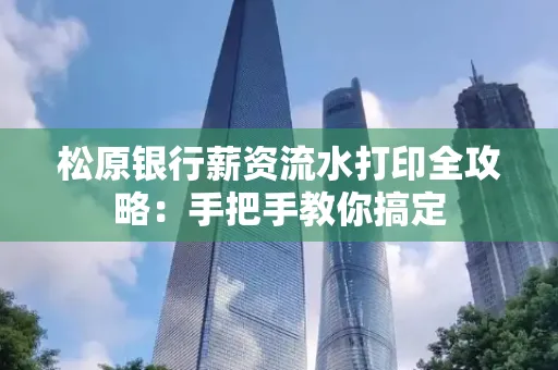 松原银行薪资流水打印全攻略:手把手教你搞定