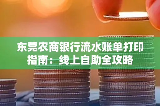 东莞农商银行流水账单打印指南:线上自助全攻略