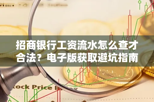 招商银行工资流水怎么查才合法?电子版获取避坑指南