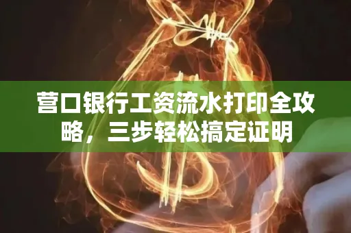 营口银行工资流水打印全攻略,三步轻松搞定证明